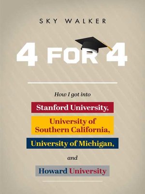 cover image of 4 for 4: How I got into Stanford University, University of Southern California, University of Michigan, and Howard University
